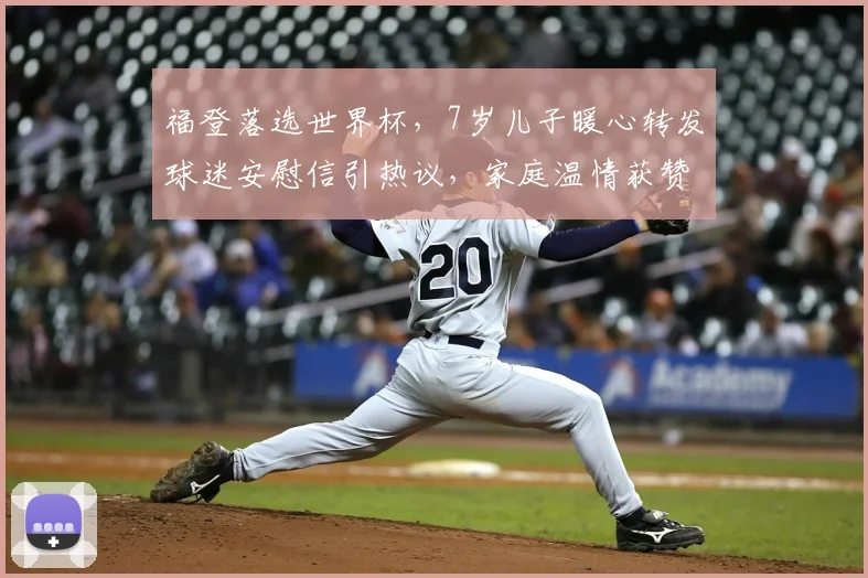 福登落选世界杯，7岁儿子暖心转发球迷安慰信引热议，家庭温情获赞