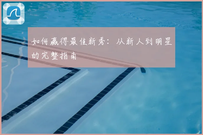 如何赢得最佳新秀：从新人到明星的完整指南