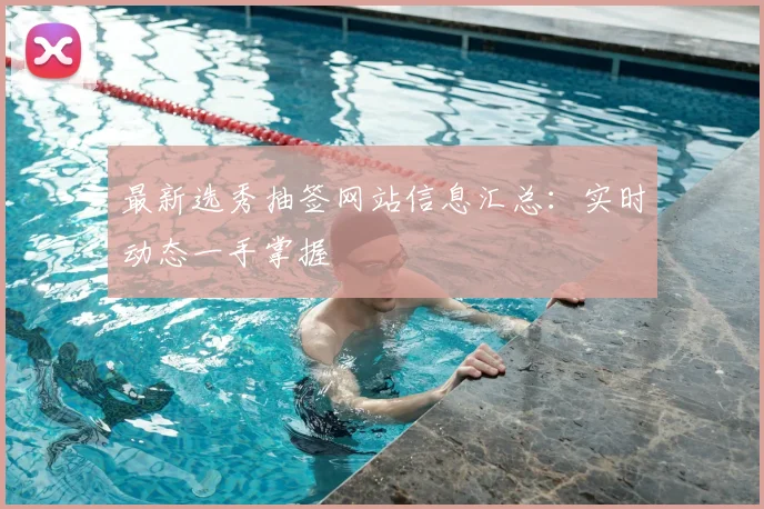最新选秀抽签网站信息汇总:实时动态一手掌握
